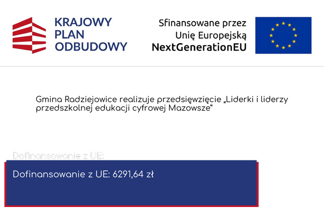 Grafika przedstawia logo Krajowego Planu Odbudowy (wraz z napisem "Krajowy Plan Odbudowy"), flagę Unii Europejskiej z napisem "Sfinansowane przez Unię Europejską Next Generation EU" oraz napis: Gmina Radziejowice realizuje przedsięwzięcie „Liderki i liderzy przedszkolnej edukacji cyfrowej Mazowsze”, Dofinansowanie z UE: 6291,64 zł