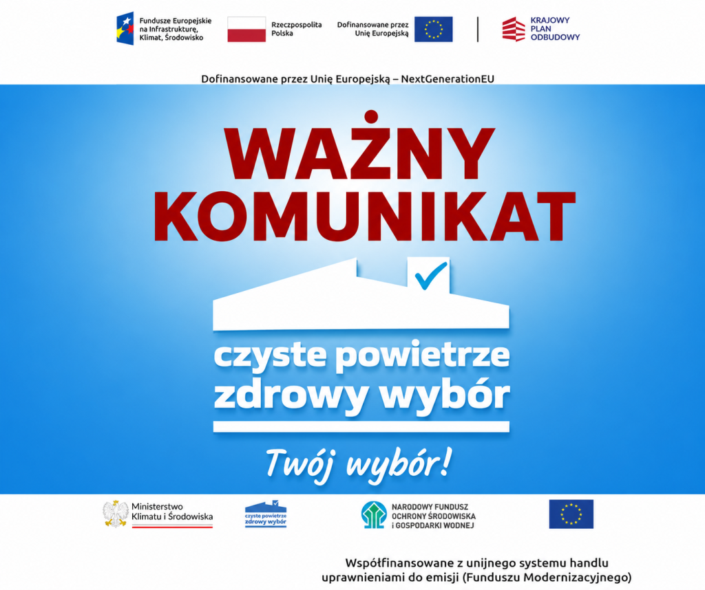 Grafika informacyjna programu „Czyste Powietrze” na niebieskim tle. W górnej części znajdują się logotypy Funduszy Europejskich na Infrastrukturę, Klimat i Środowisko, Rzeczypospolitej Polskiej, Unii Europejskiej oraz Krajowego Planu Odbudowy. Poniżej widnieje napis: „Dofinansowane przez Unię Europejską – NextGenerationEU”. W centralnej części, dużymi czerwonymi literami, umieszczono tekst „WAŻNY KOMUNIKAT”. Niżej znajduje się biała grafika domu z niebieskim symbolem zaznaczenia oraz napis „czyste powietrze zdrowy wybór”, a pod nim hasło „Twój wybór!”. W dolnej części umieszczono logotypy Ministerstwa Klimatu i Środowiska, programu „Czyste Powietrze”, Narodowego Funduszu Ochrony Środowiska i Gospodarki Wodnej oraz Unii Europejskiej. Na samym dole znajduje się informacja: „Współfinansowane z unijnego systemu handlu uprawnieniami do emisji (Funduszu Modernizacyjnego)”.